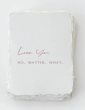 Load image into Gallery viewer, &quot;Love you. No. Matter. What.&quot; Greeting Card
